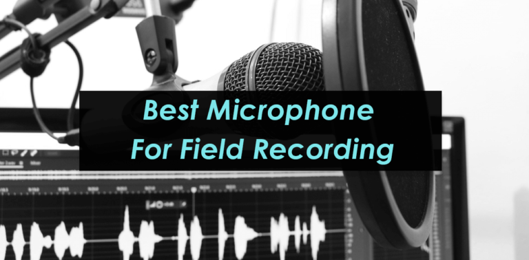 Best Microphone for Field Recording – Reviews & Buyer Guide