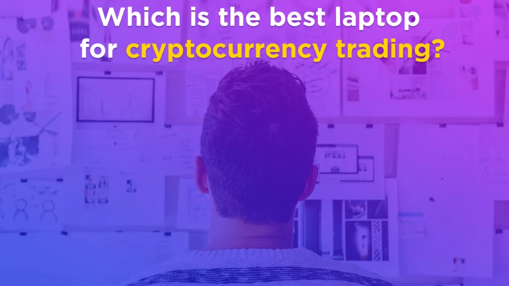 Which is the best laptop for cryptocurrency trading?