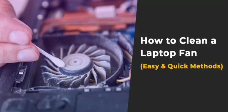 How to Clean a Laptop Fan (Easy & Quick Methods)