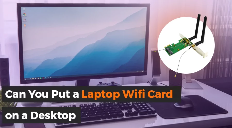 Can You Put a Laptop Wifi Card on a Desktop